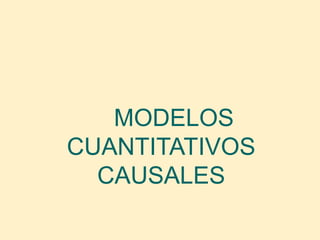 MODELOS
CUANTITATIVOS
  CAUSALES
 