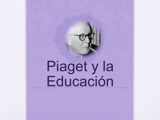 Piaget y la
Educación
 