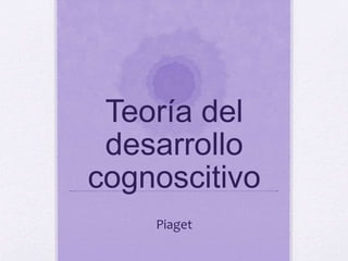 Teoría del
desarrollo
cognoscitivo
Piaget
 