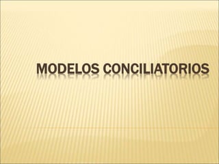MODELOS CONCILIATORIOS
 