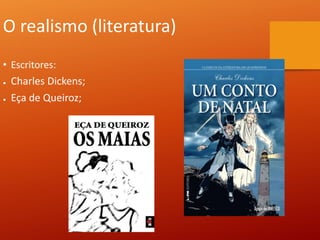 O realismo (literatura)
• Escritores:
● Charles Dickens;
● Eça de Queiroz;
 