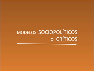 MODELOS SOCIOPOLÍTICOS
o CRÍTICOS
18
 