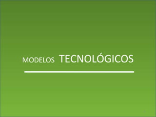MODELOS TECNOLÓGICOS
5
 