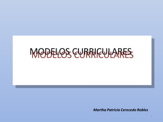 Dra. Teresa Sanz Cabrera
Martha Patricia Cerecedo Robles
M
MO
OD
D
E
E
L
L
O
OS
SC
C
U
U
R
RR
R
II
C
C
U
U
L
L
A
A
R
R
E
E
S
S
1
 