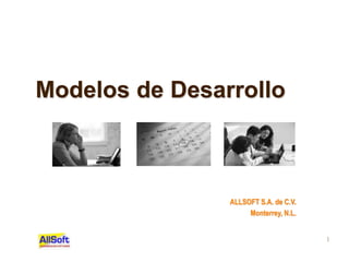 1
Modelos de Desarrollo
ALLSOFT S.A. de C.V.
Monterrey, N.L.
 