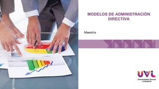 MODELOS DE ADMINISTRACIÓN
DIRECTIVA
Maestría
 
