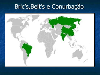 Bric’s,Belt’s e Conurbação  