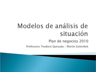 Plan de negocios 2010 Profesores Teodoro Quesada / Martín Golonbek 