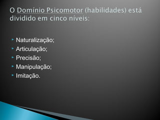  Naturalização;
 Articulação;

 Precisão;

 Manipulação;

 Imitação.
 