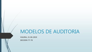 MODELOS DE AUDITORIA
VALERA, 21-06-2019
SECCION 77-78
 