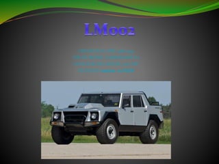 CREADO EN EL AÑO: 1986-1993
TIPO DE MOTOR : LAMBORGHINI V12
CAPACIDAD DEL MOTOR: 5,167 CM³
VELOCIDAD máxima : 210KM/H
 