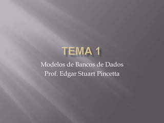 Modelos de Bancos de Dados
Prof. Edgar Stuart Pincetta
 