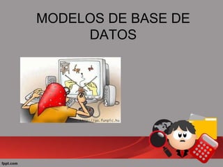 MODELOS DE BASE DE
DATOS
 
