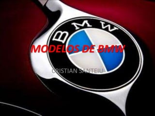 MODELOS DE BMW
   CRISTIAN SANTEIU
 