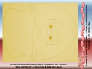 Professora:SimoneHelenDrumond-simone_drumond@hotmail.com
(92)8813-9525/8808-2372
Encontre outras atividades na integra na pesquisa Google Simone Helen Drumond ou
http://simonehelendrumond.blogspot.com
 