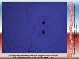 Professora:SimoneHelenDrumond-simone_drumond@hotmail.com
(92)8813-9525/8808-2372
Encontre outras atividades na integra na pesquisa Google Simone Helen Drumond ou
http://simonehelendrumond.blogspot.com
 