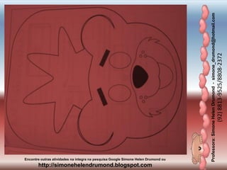 Professora:SimoneHelenDrumond-simone_drumond@hotmail.com
(92)8813-9525/8808-2372
Encontre outras atividades na integra na pesquisa Google Simone Helen Drumond ou
http://simonehelendrumond.blogspot.com
 