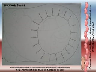 Professora:SimoneHelenDrumond-simone_drumond@hotmail.com
(92)8813-9525/8808-2372
Encontre outras atividades na integra na pesquisa Google Simone Helen Drumond ou
http://simonehelendrumond.blogspot.com
Modelo de Boné 4
 