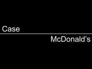 Case
       McDonald’s
 
