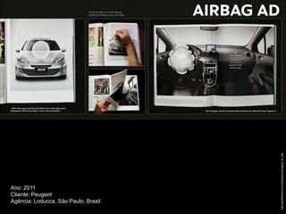 http://adsoftheworld.com/media/print/peugeot_air_bag
Ano: 2011
Cliente: Peugeot
Agência: Loducca, São Paulo, Brasil
 
