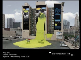 http://adsoftheworld.com/media/ambient/nationwide_insurance_spilt_paint?size=_original
Ano: 2007
Cliente: Nationwide                   “ Life comes at you fast.
Agência: TM Advertising, Texas, EUA                               ”
 