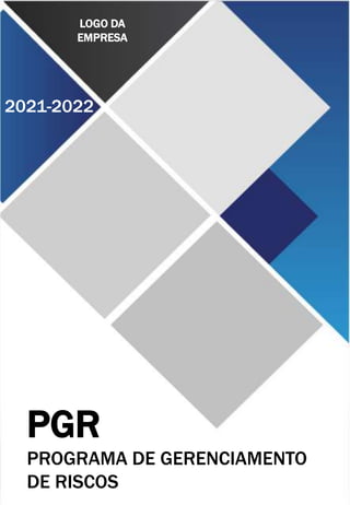 LOGO DA
EMPRESA
PGR
PROGRAMA DE GERENCIAMENTO
DE RISCOS
2021-2022
 