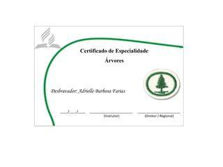 Certificado de Especialidade
Árvores
Desbravador: Adrielle Barbosa Farias
____/____/____ _______________________ _______________________
(Instrutor) (Diretor / Regional)
 