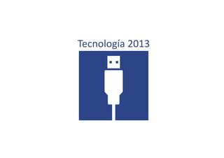 Tecnología	
  2013	
  
 