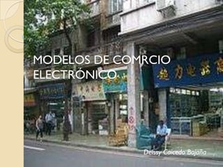 MODELOS DE COMRCIO
ELECTRÓNICO




              Deissy Caicedo Bajaña
 