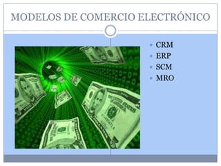 MODELOS DE COMERCIO ELECTRÓNICO

                      CRM
                      ERP
                      SCM
                      MRO
 