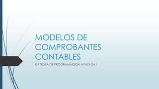 MODELOS DE
COMPROBANTES
CONTABLES
CATEDRA DE PROGRAMACION AVAZADA I
 