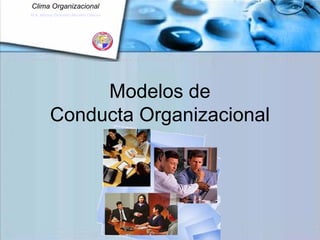 Clima Organizacional
M.A. Manuel Demetrio Morales Chacon
Modelos de
Conducta Organizacional
 