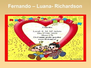 Fernando – Luana- Richardson
 