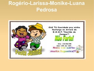 Rogério-Larissa-Monike-Luana
          Pedrosa
 