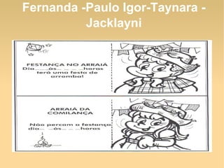 Fernanda -Paulo Igor-Taynara -
          Jacklayni
 