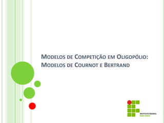 Modelos de Competição em Oligopólio: Modelos de Cournot e Bertrand 