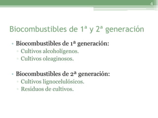 4




Biocombustibles de 1ª y 2ª generación
• Biocombustibles de 1ª generación:
 ▫ Cultivos alcoholígenos.
 ▫ Cultivos oleaginosos.

• Biocombustibles de 2ª generación:
 ▫ Cultivos lignocelulósicos.
 ▫ Residuos de cultivos.
 