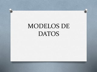 MODELOS DE
DATOS
 