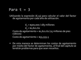 Así también se tiene de calcular el nuevo valor estimado de recuperación de millones de pies cúbicos, por medio de la siguiente expresión.VEt = Valor reestimado – El valor acumulado					(6.16)