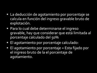 EjemploUna mina de carbón tiene un ingreso bruto de $1,300,000 en el año.Los gastos de explotación son de $1,250,000. Calcule el porcentaje de agotamiento permitido.
