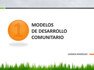 MODELOS DE DESARROLLO COMUNITARIOCARMEN RODRÍGUEZ1