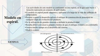 • Las actividades de este modelo se conforman en una espiral, en la que cada bucle o
iteración representa un conjunto de a...