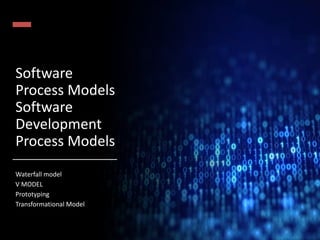 Software
Process Models
Software
Development
Process Models
Waterfall model
V MODEL
Prototyping
Transformational Model
 