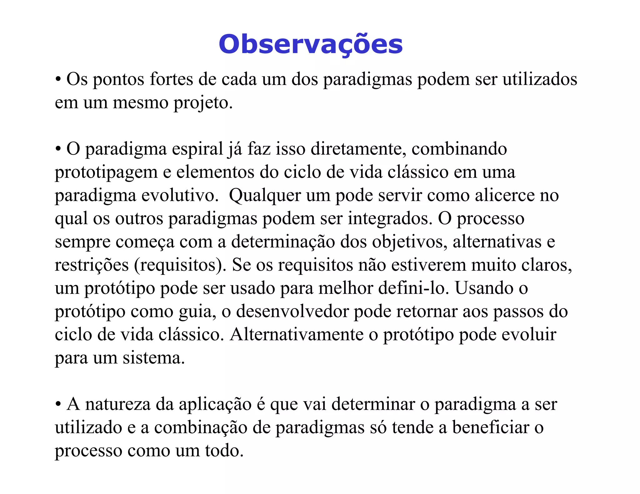 Risk
analysis
Risk
analysis
Risk
analysis
Risk
analysis Proto-
ty pe 1
Prototyp e 2
Prototyp e 3
Opera-
tional
protoyp e
Concept o f
Operation
Sim ulations, m odels, b en ch marks
S/W
requirements
Requirement
valid ation
Design
V V
Prod uct
design Detailed
design
Code
Unit test
Integr ation
testAccep tance
testServ ice Develop, v erify
next-level p rod uct
Ev aluate altern atives
id en tify, resolve risk s
Determ ine ob jectiv es
alternatives and
constraints
Plan next p hase
Integration
and test p lan
Develop ment
plan
Requirements plan
Life-cycle plan
REVIEW
(Versão Sommerville)
0RGHOR(VSLUDO%RHKP 