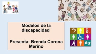 .
Modelos de la
discapacidad
Presenta: Brenda Corona
Merino
 