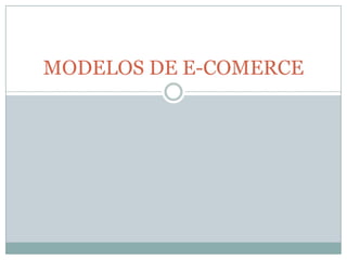MODELOS DE E-COMERCE
 