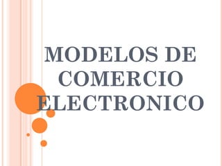 MODELOS DE
  COMERCIO
ELECTRONICO
 