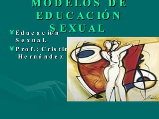 MODELOS DE EDUCACIÓN SEXUAL   ,[object Object],[object Object]