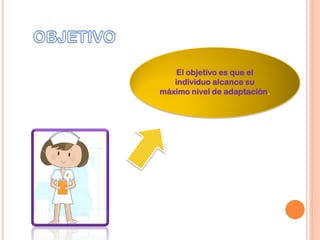 El objetivo es que el
individuo alcance su
máximo nivel de adaptación.
 