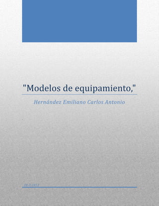 "Modelos de equipamiento,"
Hernández Emiliano Carlos Antonio
.
28-5-2013
 